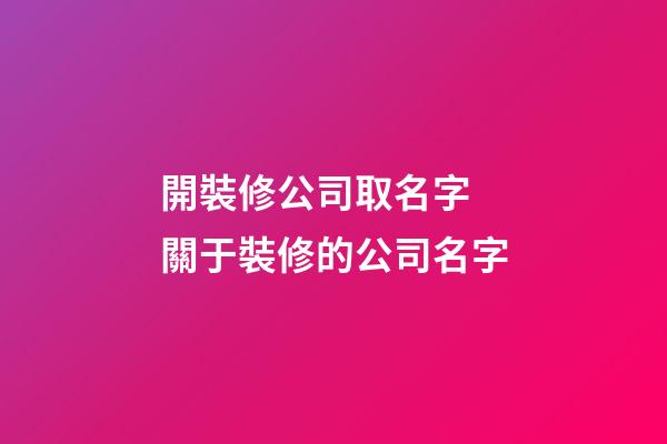 開裝修公司取名字 關于裝修的公司名字-第1張-公司起名-玄機派